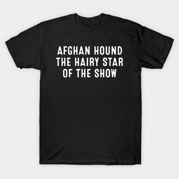 Afghan Hound The Hairy Star of the Show T-Shirt by trendynoize